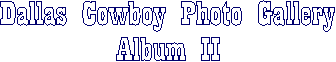 Dallas Cowboy Photo Gallery
Album II