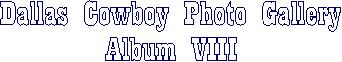 Dallas Cowboy Photo Gallery
Album VII