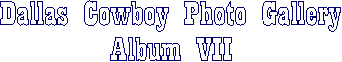 Dallas Cowboy Photo Gallery
Album VII