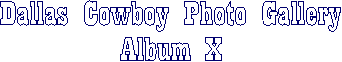 Dallas Cowboy Photo Gallery
Album VII