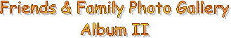 Friends & Family Photo Gallery
Album II