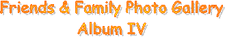 Friends & Family Photo Gallery
Album IV