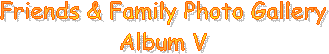 Friends & Family Photo Gallery
Album V