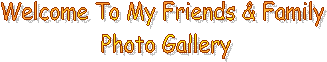 Welcome To My Friends & Family Photo Gallery